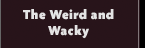 The Weird and Wacky