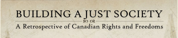 Banner: Building a Just Society: A Retrospective of Canadian Rights and Freedoms