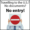 Travelling to the U.S.? No documents? No entry!