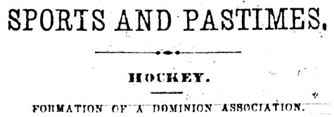 Headline reading SPORTS AND PASTIMES. HOCKEY. FORMATION OF A DOMINION ASSOCIATION.