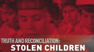 Truth & Reconciliation: Stolen Children