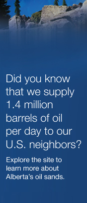 Did you know that we supply 1.4 million barrels of oil per day to our U.S. neighbours? Explore the site to learn more about Alberta's oil sands.