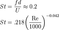 \begin{align}
  & St=\frac{fd}{U}\approx 0.2 \\ 
 & St=.218{{\left( \frac{\operatorname{Re}}{1000} \right)}^{-0.042}} \\ 
\end{align}