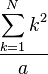 \frac{\displaystyle \sum_{k=1}^N k^2}{a}