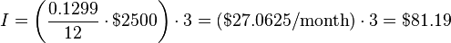I = \left(\frac{0.1299}{12}\cdot $2500\right) \cdot 3 = ($27.0625/\text{month}) \cdot 3=$81.19