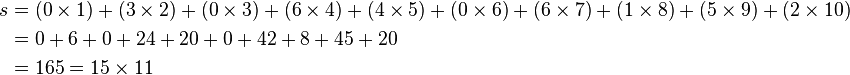 
\begin{align}
 s &= (0\times 1) + (3\times 2) + (0\times 3) + (6\times 4) + (4\times 5) + (0\times 6) + (6\times 7) + (1\times 8) + (5\times 9) + (2\times 10) \\
   &=    0 + 6 +   0 +  24 +  20 +   0 + 42  +   8 + 45 + 20\\
   &= 165 = 15\times 11
\end{align}
