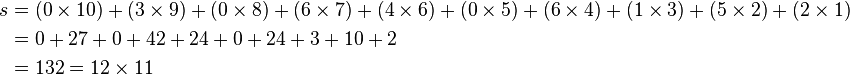 
\begin{align}
 s &= (0\times 10) + (3\times 9) + (0\times 8) + (6\times 7) + (4\times 6) + (0\times 5) + (6\times 4) + (1\times 3) + (5\times 2) + (2\times 1) \\
   &=    0 + 27 +   0 +  42 +  24 +   0 + 24  +   3 + 10 + 2\\
   &= 132 = 12\times 11
\end{align}
