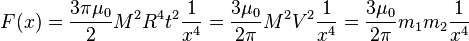 
F(x) = \frac{3\pi\mu_0}{2} M^2 R^4 t^2\frac{1}{x^4} = \frac{3\mu_0}{2\pi} M^2 V^2\frac{1}{x^4} = \frac{3\mu_0}{2\pi} m_1 m_2\frac{1}{x^4}

