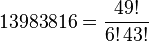 13983816 = \frac{49!}{6! \, 43!}