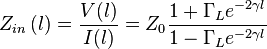 Z_{in}\left(l\right)=\frac{V(l)}{I(l)}=Z_0 \frac{1 + \Gamma_L e^{-2 \gamma l}}{1 - \Gamma_L e^{-2 \gamma l}}