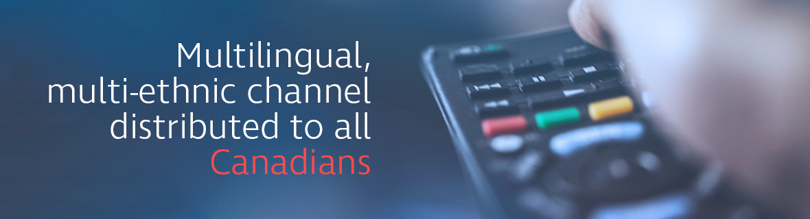 Tab 3: Multilingual, multi-ethnic channel distributed to all Canadians