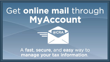 Get online mail through MyAccount @CRA - A fast, secure, and easy way, Manage your tax information.