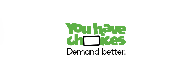 You Have Choices. Demand Better