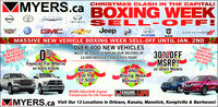 MYERS.ca ciiCHRISTMAS CLASH IN THE CAPITAL!BOXING WEEKINFINITI-ELL-OFFHYUNDAIMASSIVE NEW VEHICLE BOXING WEEK SELL-OFF UNTIL JAN. 2NDBIGGESTINVENTORYIN THE CITY!OVER 400 NEW VEHICLESMUST BE SOLD TO BREAK OUR RECORD OF12,000 VEHICLES SOLD THIS YEAR!REBATES AND30% OFFNEW VEHICLEINCENTIVES OFFINANCING-on"many brandsMSRP!FOR 84MTHSon select ModelsRebatesup to17,600!ANDBoxing WeekBonuses!!!MYERS EXCLUSIVE Engine/Transmission for Life Coverage EENGINERANSMISSIONnSMYERS.ca Visit Our 13 Locations in Oriéans, Kanata, Manotick, Kemptille & Barrhaven!
