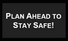 Plan Ahead to Stay Safe