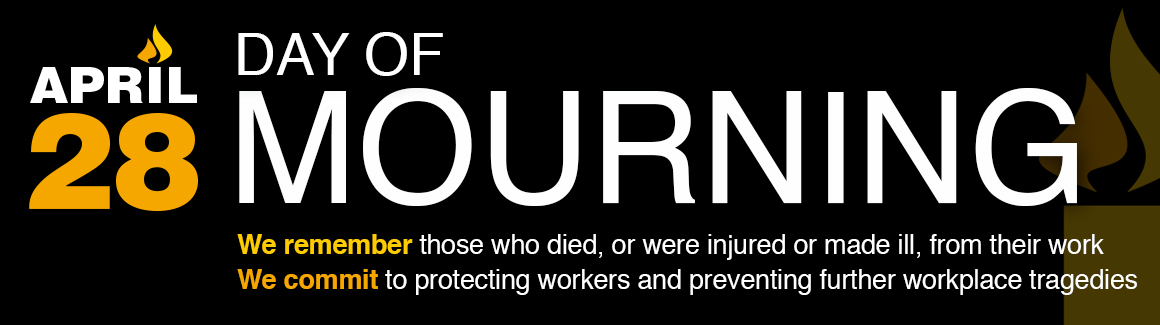 tab 2 Day of Mourning: remembering those killed, injured or made ill in the workplace and renewing our commitment to prevention.